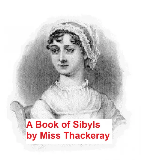 A Book of Sibyls: Miss Barbauld, Miss Edgeworth, Mrs Opie, Miss Austen