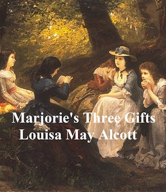 Marjorie's Three Gifts - Louisa May Alcott