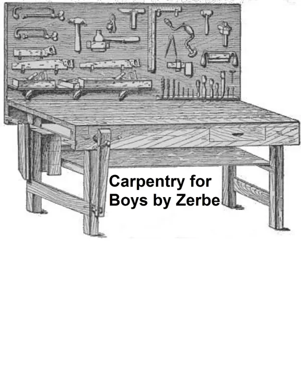 Carpentry for Boys: In a Simple Language, Including Chapters on Drawing, Laying Out Work, Designing and Architecture With 250 Original Illustrations
