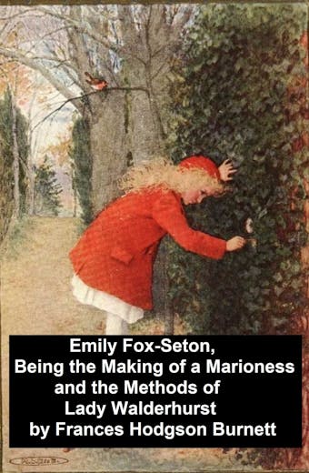 Emily Fox-Seton, Being the Making of a Marioness and the Methods of Lady Walderhurst - Frances Hodgson Burnett
