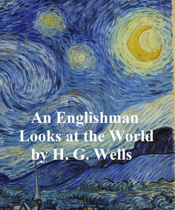 An Englishman Looks at the World : Being a Series of Unrestrained Remarks Upon Contemporary Matters