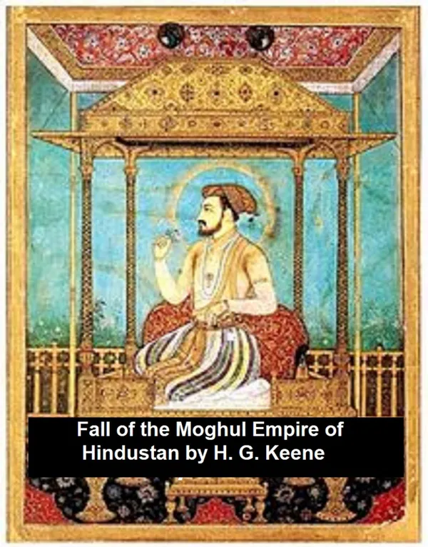 The Fall of the Moghul Empire of Hindustan