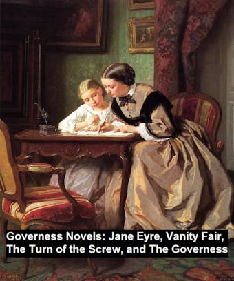 Governess Novels:  Jane Eyre, Vanity Fair, The Turn of the Screw, and The Governess - William Makepeace Thackeray, Charlotte Bronte, Henry James