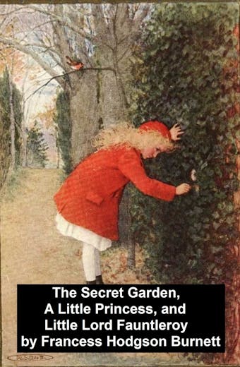 The Secret Garden, A Little Princess, and Little Lord Fauntleroy - Frances Hodgson Burnett