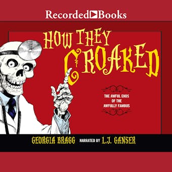 How They Croaked: The Awful Ends of the Awfully Famous - 