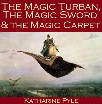 The Magic Turban, the Magic Sword and the Magic Carpet: A Persian Tale - undefined