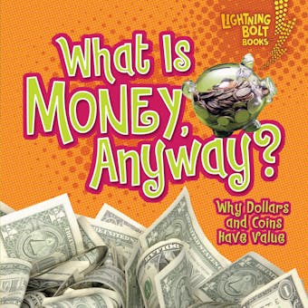 What Is Money, Anyway?: Why Dollars and Coins Have Value - undefined
