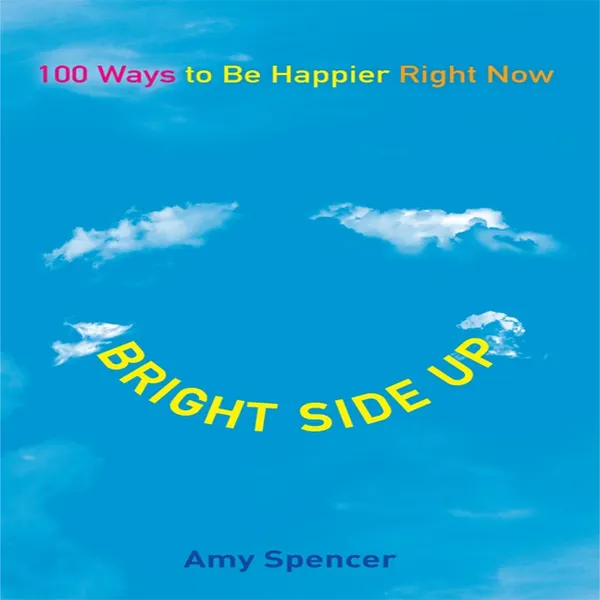 Bright Side Up : 100 Ways to Be Happier Right Now
