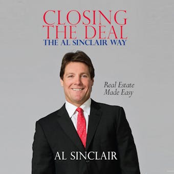 Closing the Deal: The Al Sinclair Way: Real Estate Made Easy - undefined