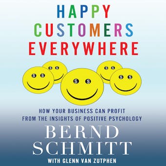 Happy Customers Everywhere: How Your Business Can Profit from the Insights of Positive Psychology - Bernd H. Schmitt