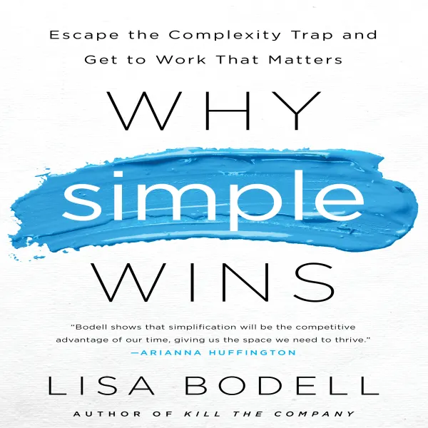 Why Simple Wins : Escape the Complexity Trap and Get to Work That Matters