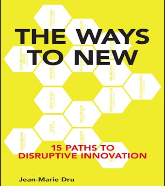 The Ways to New: 15 Paths to Disruptive Innovation - Jean-Marie Dru