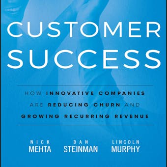 Customer Success: How Innovative Companies Are Reducing Churn and Growing Recurring Revenue - undefined