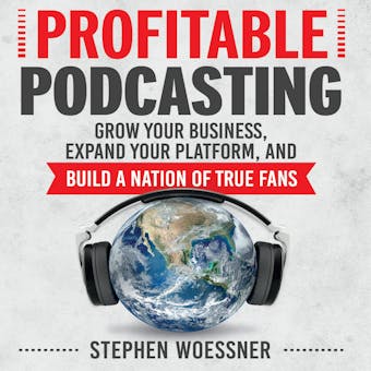 Profitable Podcasting: Grow Your Business, Expand Your Platform, and Build a Nation of True Fans - undefined