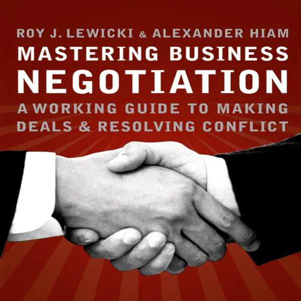 Mastering Business Negotiation : A Working Guide to Making Deals and Resolving Conflict