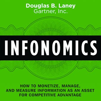 Infonomics: How to Monetize, Manage, and Measure Information as an Asset for Competitive Advantage - undefined