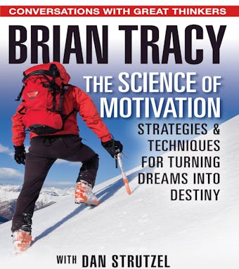 The Science of Motivation: Strategies & Techniques for Turning Dreams into Destiny - undefined