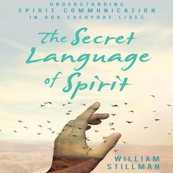 The Secret Language of Spirit: Understanding Spirit Communication in Our Everyday Lives - undefined