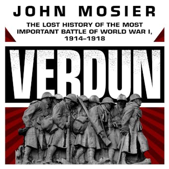 Verdun: The Lost History of the Most Important Battle of World War I, 1914-1918 - John Mosier