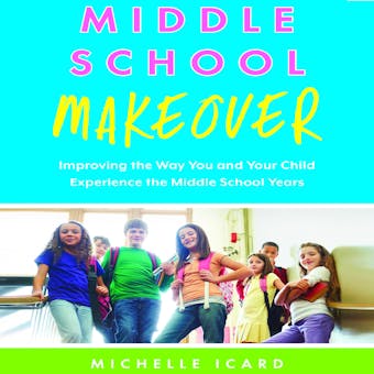 Middle School Makeover: Improving the Way You and Your Child Experience the Middle School Years - undefined