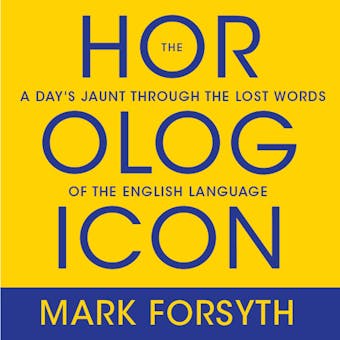 The Horologicon: A Day's Jaunt Through the Lost Words of the English Language - undefined