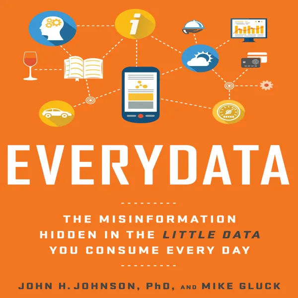 Everydata : The Misinformation Hidden in the Little Data You Consume Every Day