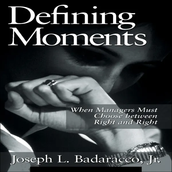 Defining Moments : When Managers Must Choose Between Right and Right