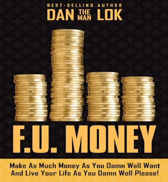 F.U. Money: Make As Much Money As You Damn Well Want And Live Your LIfe As You Damn Well Please! - undefined