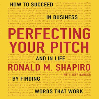Perfecting Your Pitch: How to Succeed in Business and Life by Finding Words That Work - undefined