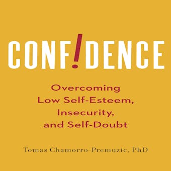 Confidence: Overcoming Low Self-Esteem, Insecurity, and Self-Doubt - undefined