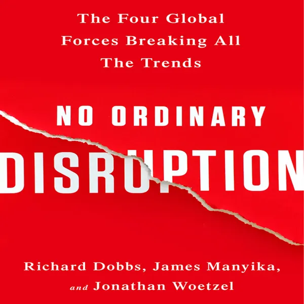 No Ordinary Disruption : The Four Global Forces Breaking All the Trends