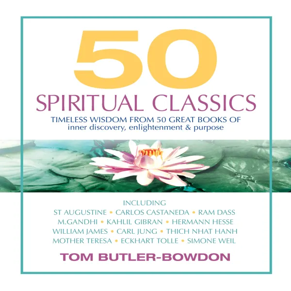 50 Spiritual Classics : Timeless Wisdom from 50 Great Books of Inner Discovery, Enlightenment & Purpose