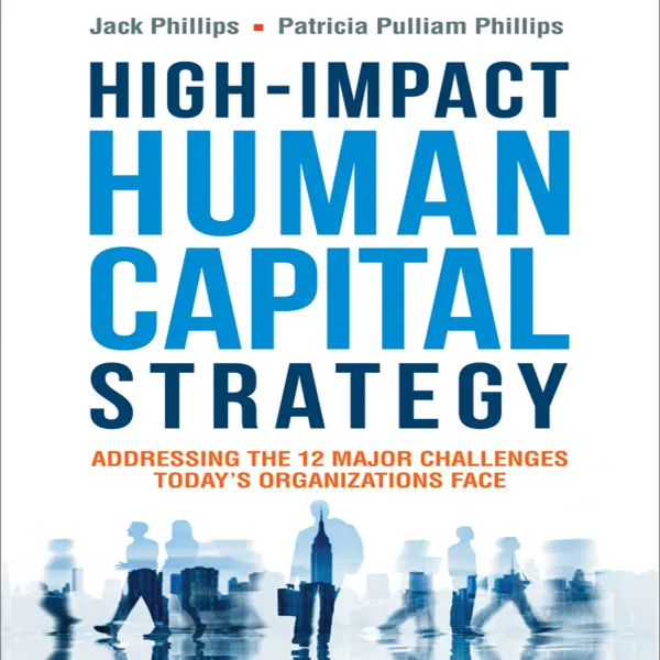 High-Impact Human Capital Strategy : Addressing the 12 Major Challenges Today's Organizations Face