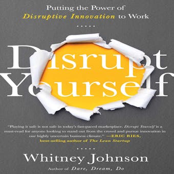 Disrupt Yourself: Putting the Power of Disruptive Innovation to Work - undefined