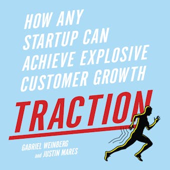 Traction: How Any Startup Can Achieve Explosive Customer Growth - Gabriele Weinberg, Justin Mares