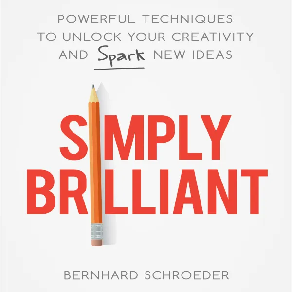 Simply Brilliant : Powerful Techniques to Unlock Your Creativity and Spark New Ideas