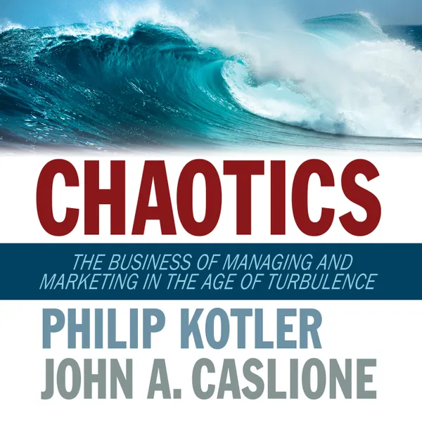 Chaotics : The Business of Managing and Marketing in The Age of Turbulence