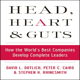 Head, Heart and Guts: How the World's Best Companies Develop Complete Leaders - undefined