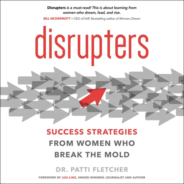 Disrupters : Success Strategies from Women Who Break the Mold