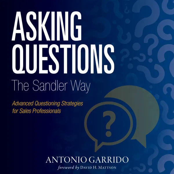 Asking Questions The Sandler Way : Or: Good Question-Why Do you Ask?