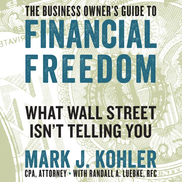 The Business Owner's Guide to Financial Freedom : What Wall Street Isn't Telling You