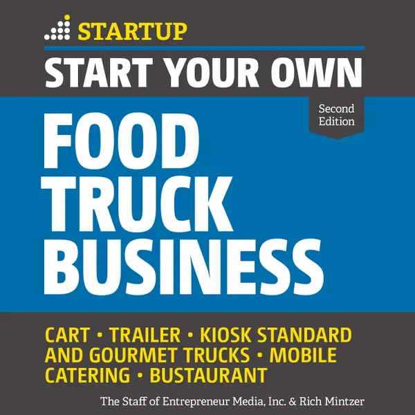 Start Your Own Food Truck Business : Cart, Trailer, Kiosk, Standard and Gourmet Trucks Mobile Catering Bustaurant, 2nd edition