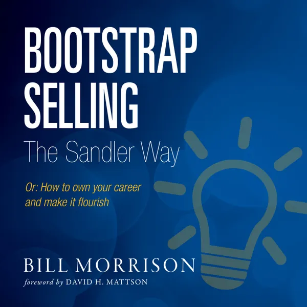 Bootstrap Selling The Sandler Way Or : How to Own Your Career and Make it Flourish