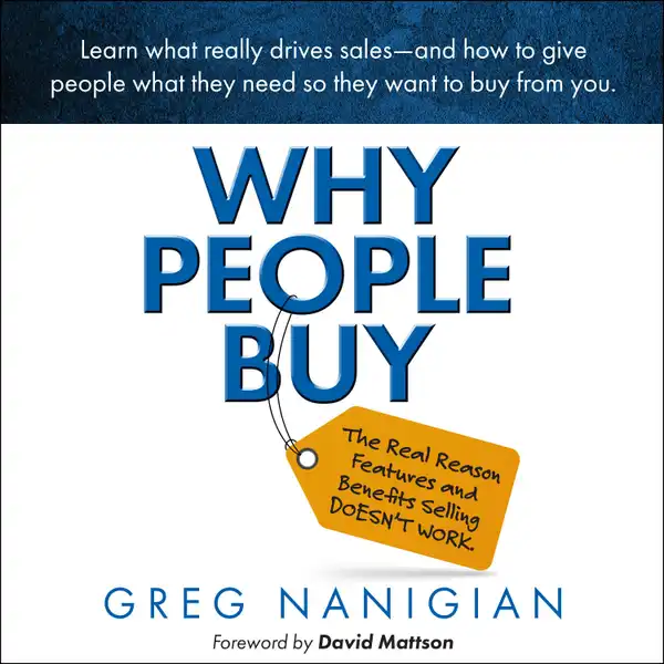 Why People Buy : The Real Reason Features and Benefits Selling DOESN'T WORK