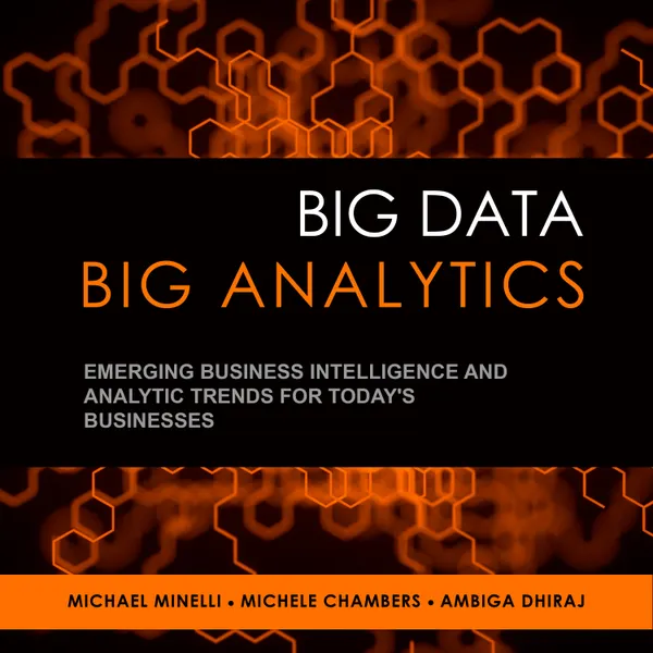 Big Data, Big Analytics : Emerging Business Intelligence and Analytic Trends for Today's Businesses