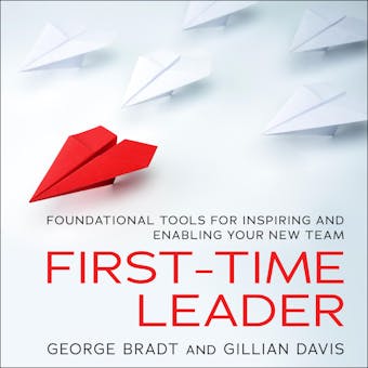First-Time Leader: Foundational Tools for Inspiring and Enabling Your New Team