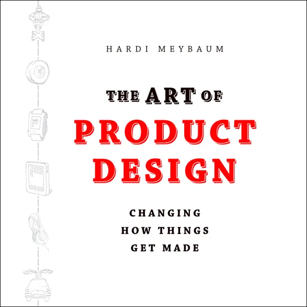 The Art of Product Design : Changing How Things Get Made