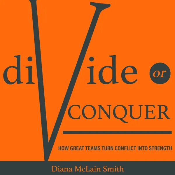 Divide or Conquer : How Great Teams Turn Conflict into Strength