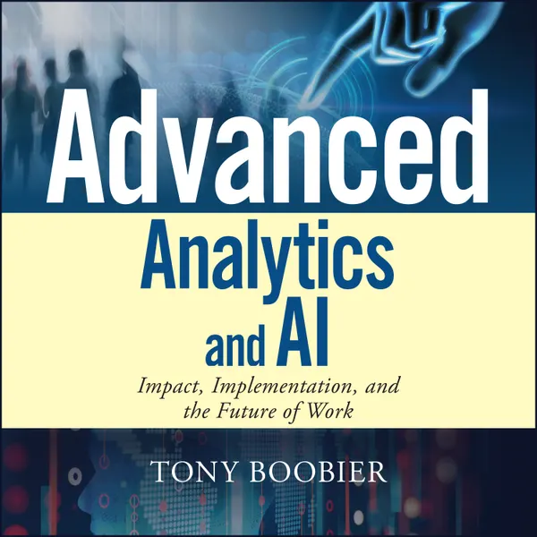 Advanced Analytics and AI : Impact, Implementation, and the Future of Work