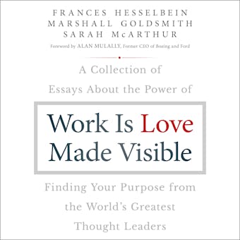 Work is Love Made Visible: A Collection of Essays About the Power of Finding Your Purpose From the World's Greatest Thought Leaders - undefined